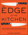 An Edge in the Kitchen: The Ultimate Guide to Kitchen Knives-How to Buy Them, Keep Them Razor Sharp, and Use Them Like a Pro