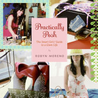 Title: Practically Posh: The Smart Girls' Guide to a Glam Life, Author: Robyn Moreno