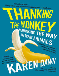 Title: Thanking the Monkey: Rethinking the Way We Treat Animals, Author: Karen Dawn