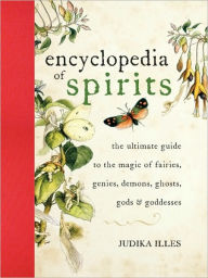 Title: Encyclopedia of Spirits: The Ultimate Guide to the Magic of Fairies, Genies, Demons, Ghosts, Gods & Goddesses, Author: Judika Illes