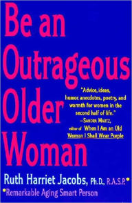 Title: Be an Outrageous Older Woman, Author: Ruth H. Jacobs