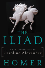 Title: The Iliad: A New Translation by Caroline Alexander, Author: Homer