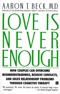 Title: Love Is Never Enough: How Couples Can Overcome Misunderstanding, Author: Aaron T. Beck M.D.