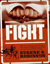 Title: Fight: Everything You Ever Wanted to Know About Ass-Kicking but Were Afraid You'd Get Your Ass Kicked for Asking, Author: Eugene S. Robinson