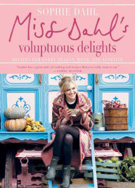 Title: Miss Dahl's Voluptuous Delights: Recipes for Every Season, Mood, and Appetite, Author: Sophie Dahl