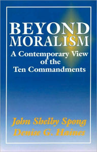 Title: Beyond Moralism: A Contemporary View of the Ten Commandments, Author: John Shelby Spong