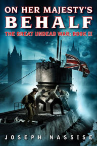 Title: On Her Majesty's Behalf: The Great Undead War: Book II, Author: Joseph Nassise