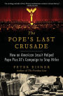 The Pope's Last Crusade: How an American Jesuit Helped Pope Pius XI's Campaign to Stop Hitler