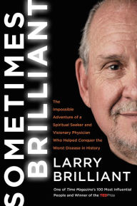 Title: Sometimes Brilliant: The Impossible Adventure of a Spiritual Seeker and Visionary Physician Who Helped Conquer the Worst Disease in History, Author: Larry Brilliant