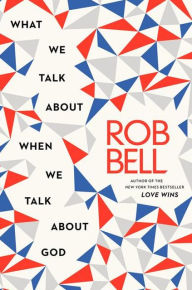 Title: What We Talk About When We Talk About God, Author: Rob Bell