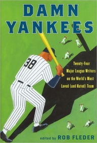 Title: Damn Yankees: Twenty-Four Major League Writers on the World's Most Loved (and Hated) Team, Author: Rob Fleder