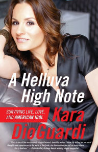 Title: A Helluva High Note: Surviving Life, Love, and American Idol, Author: Kara DioGuardi