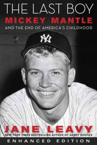Title: The Last Boy (Enhanced Edition): Mickey Mantle and the End of America's Childhood, Author: Jane Leavy