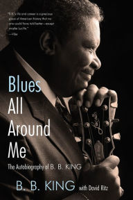 Title: Blues All Around Me: The Autobiography of B. B. King, Author: B. B King