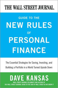 Title: The Wall Street Journal Guide to the New Rules of Personal Finance: The Essential Strategies for Saving, Investing, and Building a Portfolio in a World Turned Upside Down, Author: Dave Kansas