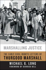Title: Marshalling Justice: The Early Civil Rights Letters of Thurgood Marshall, Author: Michael G. Long