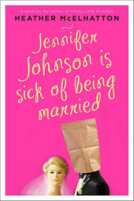 Title: Jennifer Johnson Is Sick of Being Married: A Novel, Author: Heather McElhatton