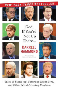 Title: God, If You're Not Up There...: Tales of Stand-up, Saturday Night Live, and Other Mind-Altering Mayhem, Author: Darrell Hammond