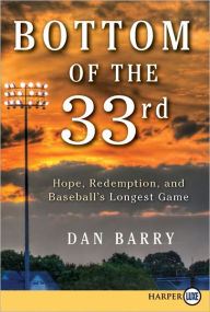 Title: Bottom of the 33rd: Hope, Redemption, and Baseball's Longest Game, Author: Dan Barry