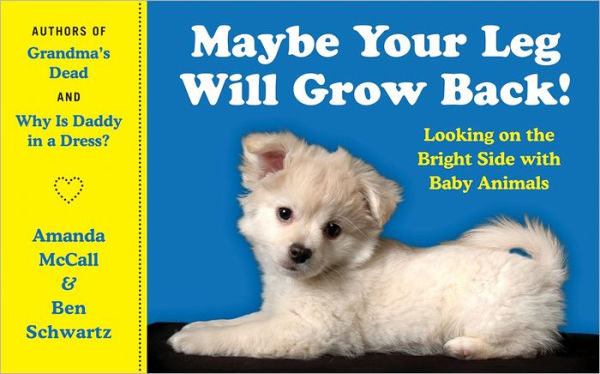 Maybe Your Leg Will Grow Back!: Looking on the Bright Side with Baby Animals