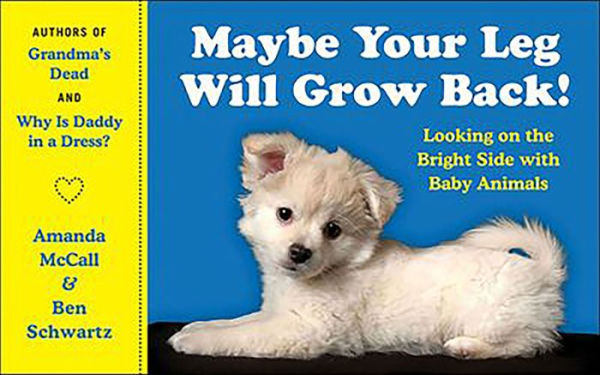 Maybe Your Leg Will Grow Back!: Looking on the Bright Side with Baby Animals