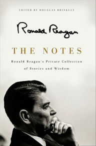 Title: The Notes: Ronald Reagan's Private Collection of Stories and Wisdom, Author: Ronald Reagan