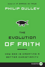 Title: The Evolution of Faith: How God Is Creating a Better Christianity, Author: Philip Gulley