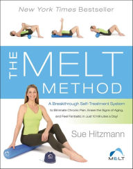 Title: The MELT Method: A Breakthrough Self-Treatment System to Eliminate Chronic Pain, Erase the Signs of Aging, and Feel Fantastic in Just 10 Minutes a Day!, Author: Sue Hitzmann