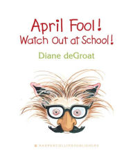 Title: April Fool! Watch Out at School!, Author: Diane deGroat