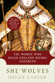 Title: She-Wolves: The Women Who Ruled England Before Elizabeth, Author: Helen  Castor