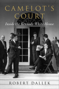 Title: Camelot's Court: Inside the Kennedy White House, Author: Robert Dallek