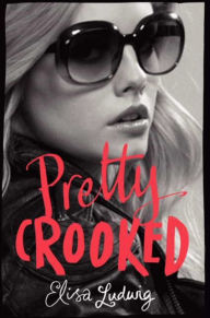 Title: Pretty Crooked (Pretty Crooked Series #1), Author: Elisa Ludwig