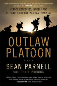 Title: Outlaw Platoon: Heroes, Renegades, Infidels, and the Brotherhood of War in Afghanistan, Author: Sean Parnell