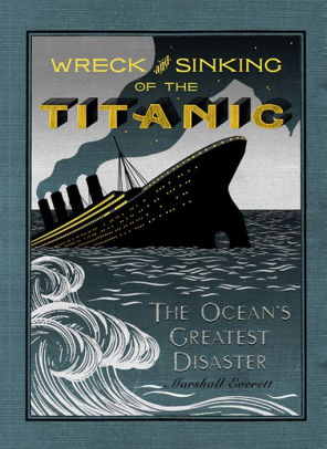 Title: The Wreck and Sinking of the Titanic: The Ocean's Greatest Disaster, Author: Marshall Everett