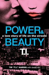 Title: Power & Beauty: A Love Story of Life on the Streets, Author: Tip 'T. I.' Harris