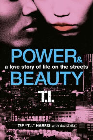 Title: Power & Beauty: A Love Story of Life on the Streets, Author: Tip ''T.I.'' Harris