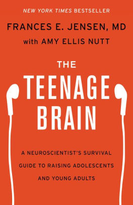 Title: The Teenage Brain: A Neuroscientist's Survival Guide to Raising Adolescents and Young Adults, Author: Frances E Jensen, Amy Ellis Nutt