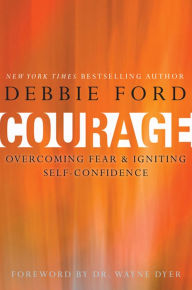 Title: Courage: Overcoming Fear and Igniting Self-Confidence, Author: Debbie Ford