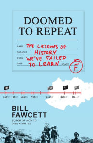 Title: Doomed to Repeat: The Lessons of History We've Failed to Learn, Author: Bill Fawcett