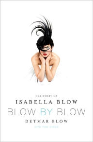 Title: Blow by Blow: The Story of Isabella Blow, Author: Detmar Blow