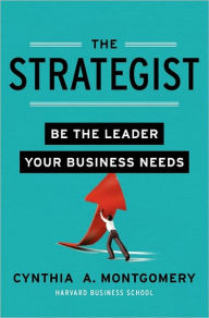 Title: The Strategist: Be the Leader Your Business Needs, Author: Cynthia Montgomery
