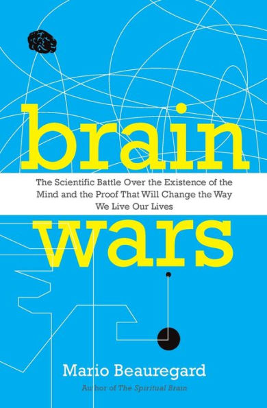 Brain Wars: the Scientific Battle Over Existence of Mind and Proof that Will Change Way We Live Our Lives