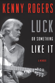 Title: Luck or Something Like It: A Memoir, Author: Kenny Rogers