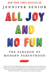 Title: All Joy and No Fun: The Paradox of Modern Parenthood, Author: Jennifer Senior