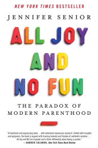 Title: All Joy and No Fun: The Paradox of Modern Parenthood, Author: Jennifer Senior