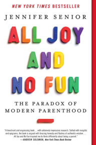 Title: All Joy and No Fun: The Paradox of Modern Parenthood, Author: Jennifer Senior