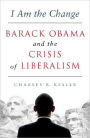 I Am the Change: Barack Obama and the Crisis of Liberalism