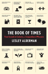 Title: The Book of Times: From Seconds to Centuries, a Compendium of Measures, Author: Lesley Alderman
