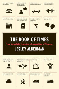 Title: The Book of Times: From Seconds to Centuries, a Compendium of Measures, Author: Lesley Alderman