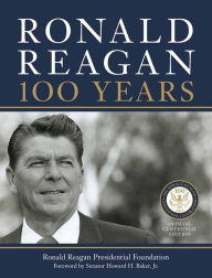 Title: Ronald Reagan: 100 Years: Official Centennial Edition from the Ronald Reagan Presidential Foundation, Author: Ronald Reagan Presidential Library Found